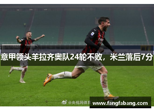 意甲领头羊拉齐奥队24轮不败，米兰落后7分